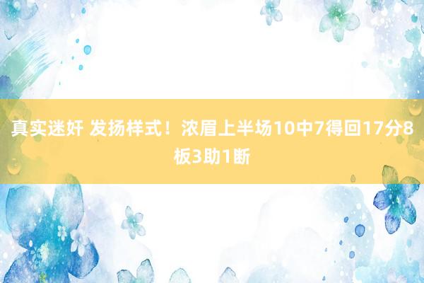 真实迷奸 发扬样式！浓眉上半场10中7得回17分8板3助1断